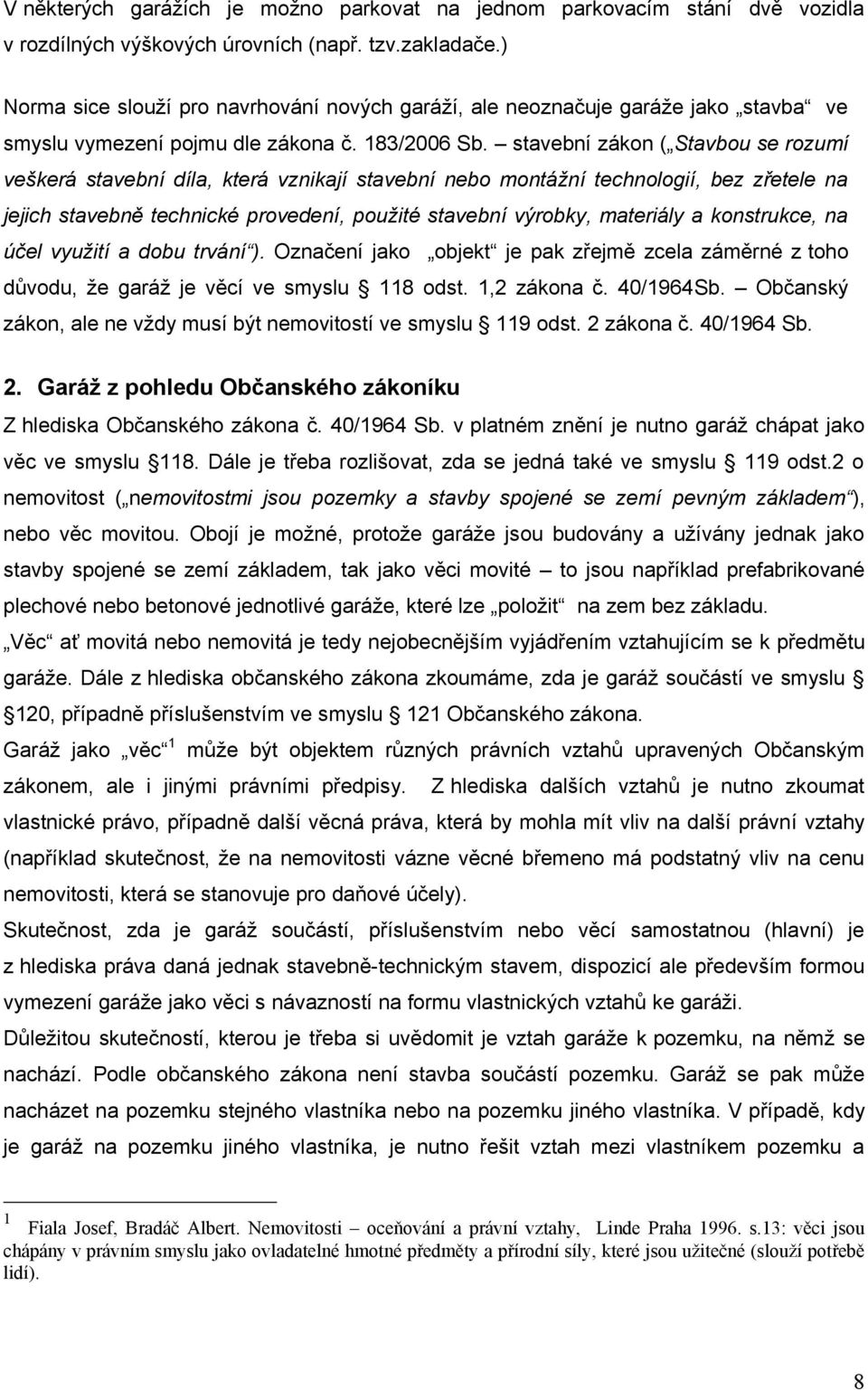 stavební zákon ( Stavbou se rozumí veškerá stavební díla, která vznikají stavební nebo montážní technologií, bez zřetele na jejich stavebně technické provedení, použité stavební výrobky, materiály a