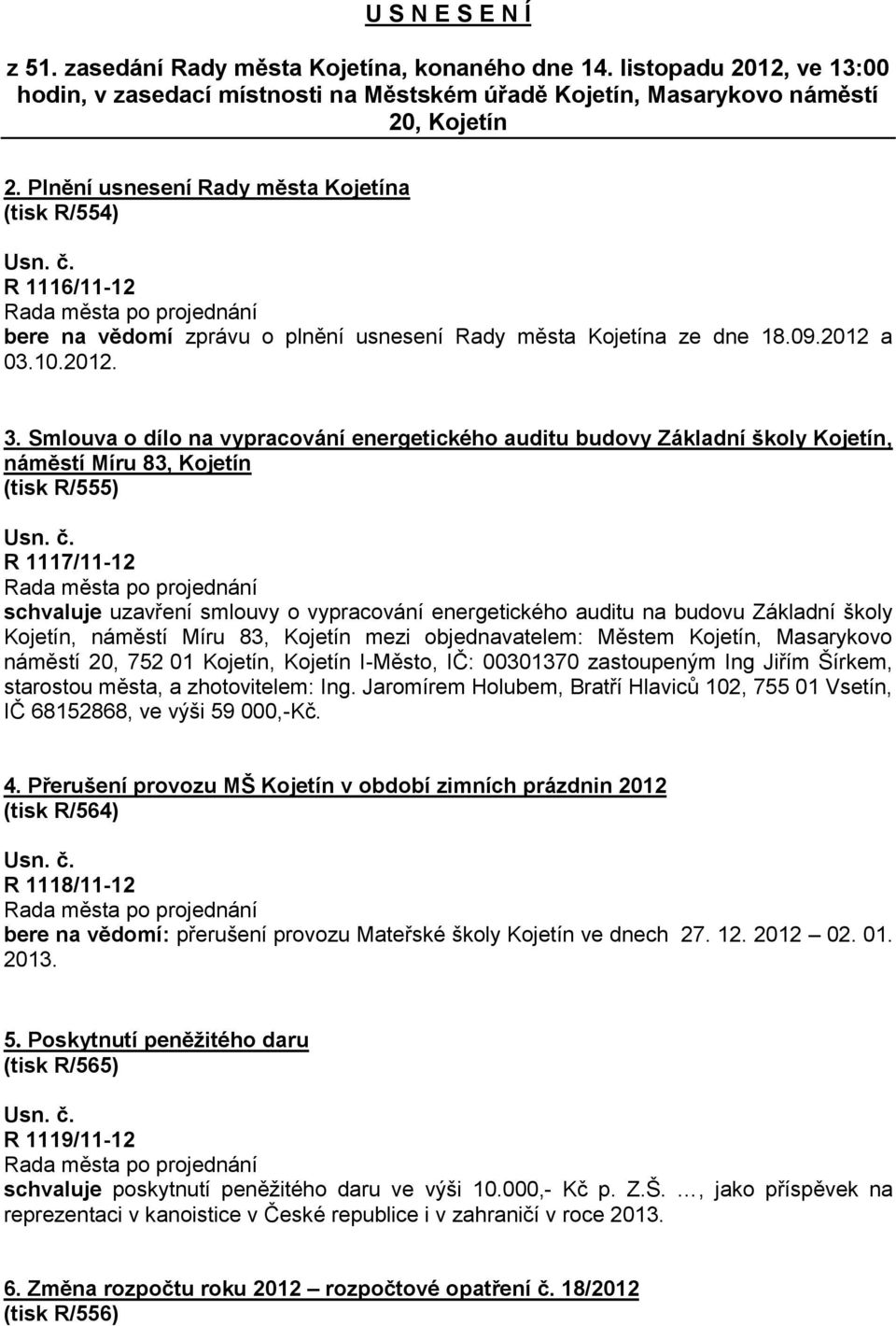 Smlouva o dílo na vypracování energetického auditu budovy Základní školy Kojetín, náměstí Míru 83, Kojetín (tisk R/555) R 1117/11-12 schvaluje uzavření smlouvy o vypracování energetického auditu na