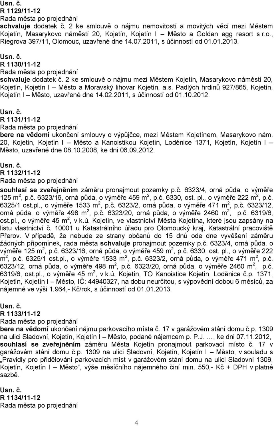 02.2011, s účinností od 01.10.2012. R 1131/11-12 bere na vědomí ukončení smlouvy o výpůjčce, mezi Městem Kojetínem, Masarykovo nám.