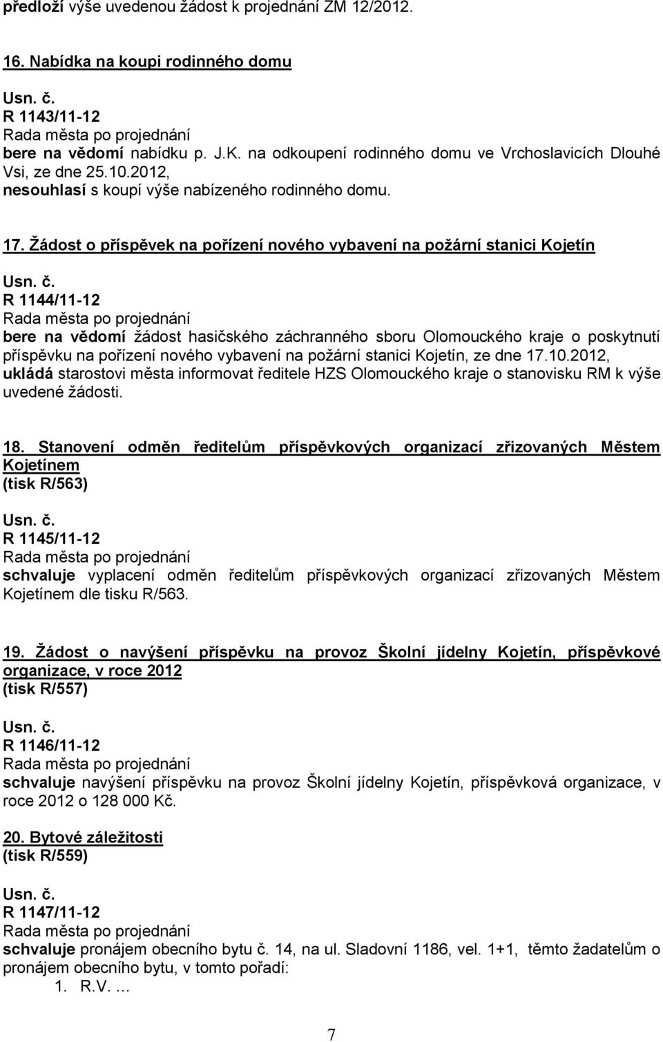 Žádost o příspěvek na pořízení nového vybavení na požární stanici Kojetín R 1144/11-12 bere na vědomí žádost hasičského záchranného sboru Olomouckého kraje o poskytnutí příspěvku na pořízení nového