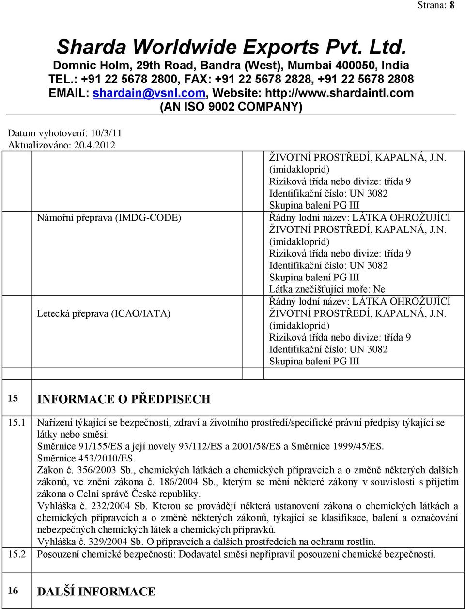 N. (imidakloprid) Riziková třída nebo divize: třída 9 Identifikační číslo: UN 3082 Skupina balení PG III 15 INFORMACE O PŘEDPISECH 15.