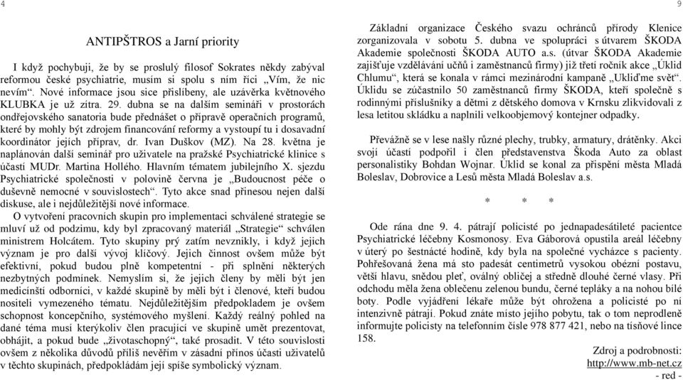 dubna se na dalším semináři v prostorách ondřejovského sanatoria bude přednášet o přípravě operačních programů, které by mohly být zdrojem financování reformy a vystoupí tu i dosavadní koordinátor
