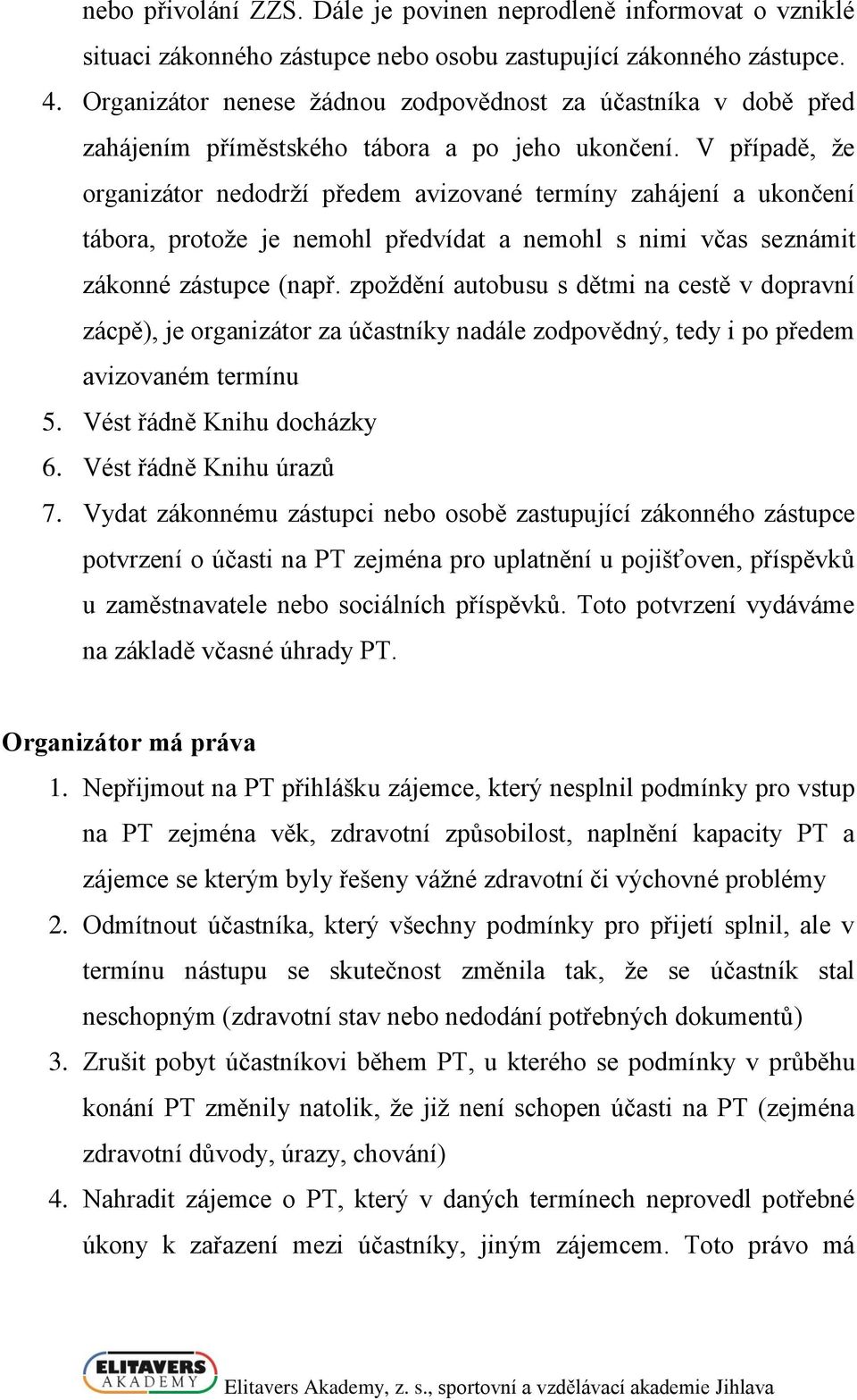 V případě, že organizátor nedodrží předem avizované termíny zahájení a ukončení tábora, protože je nemohl předvídat a nemohl s nimi včas seznámit zákonné zástupce (např.