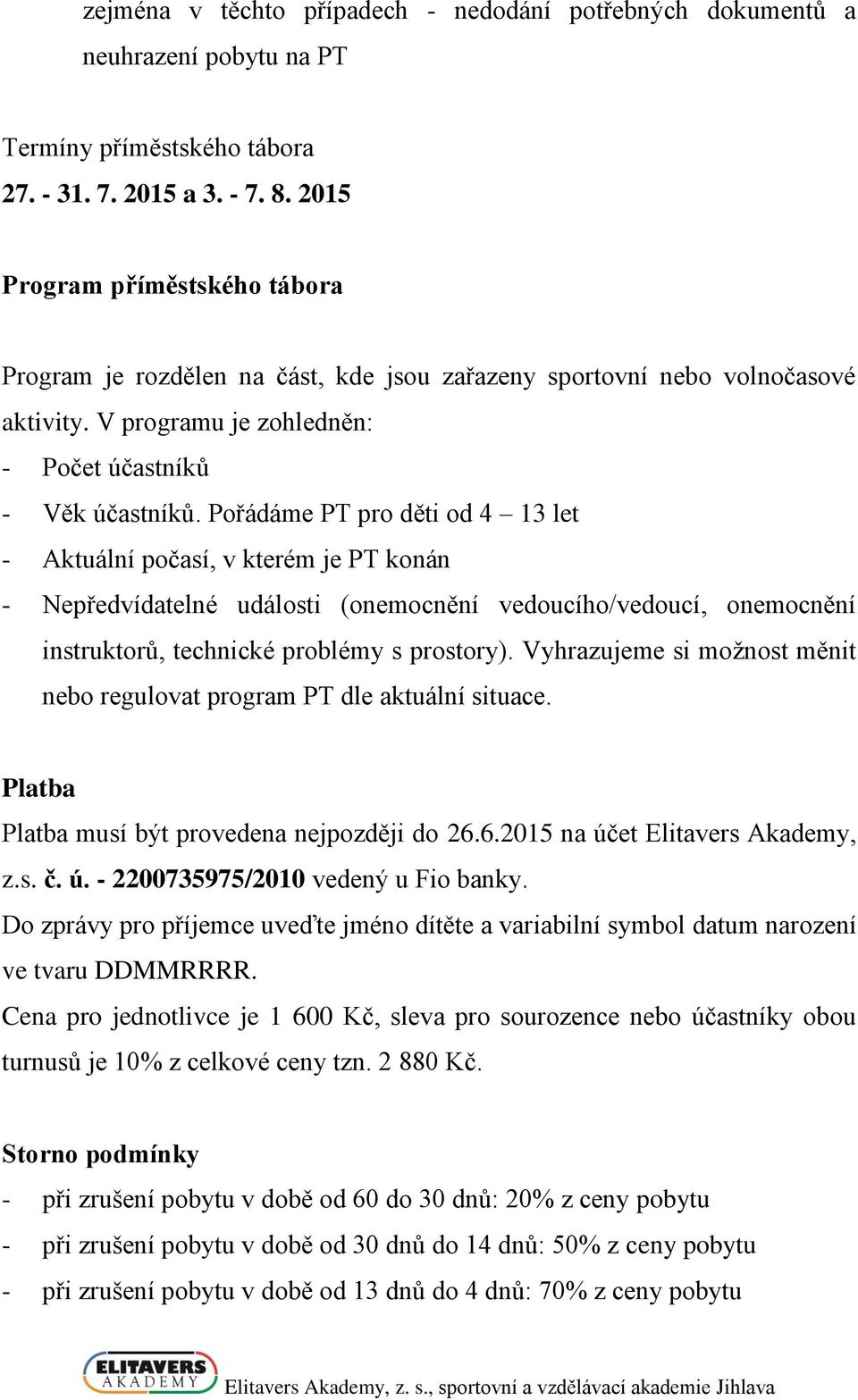 Pořádáme PT pro děti od 4 13 let - Aktuální počasí, v kterém je PT konán - Nepředvídatelné události (onemocnění vedoucího/vedoucí, onemocnění instruktorů, technické problémy s prostory).