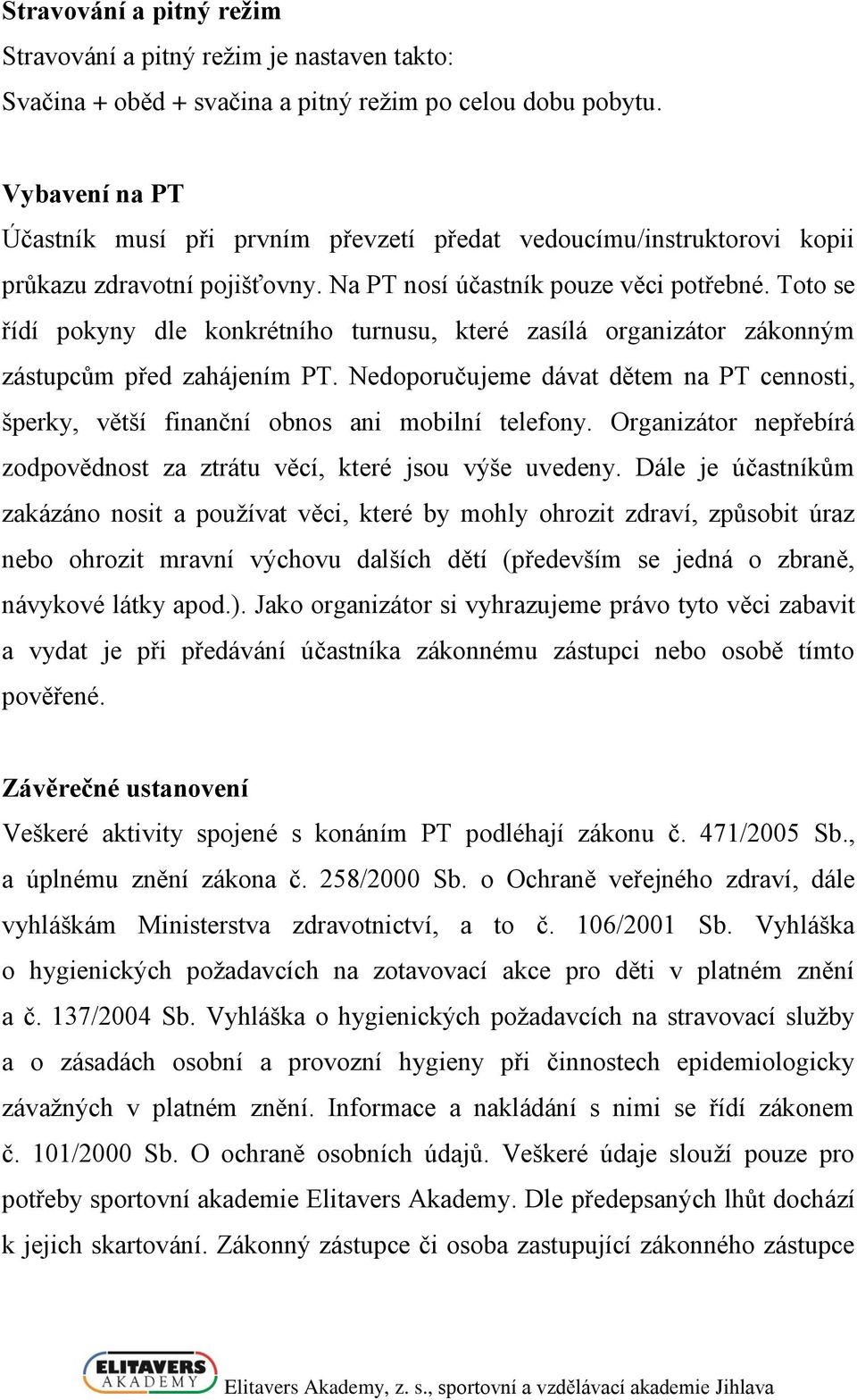 Toto se řídí pokyny dle konkrétního turnusu, které zasílá organizátor zákonným zástupcům před zahájením PT.