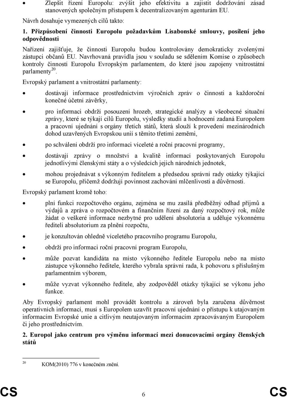 Navrhovaná pravidla jsou v souladu se sdělením Komise o způsobech kontroly činností Europolu Evropským parlamentem, do které jsou zapojeny vnitrostátní parlamenty 20.