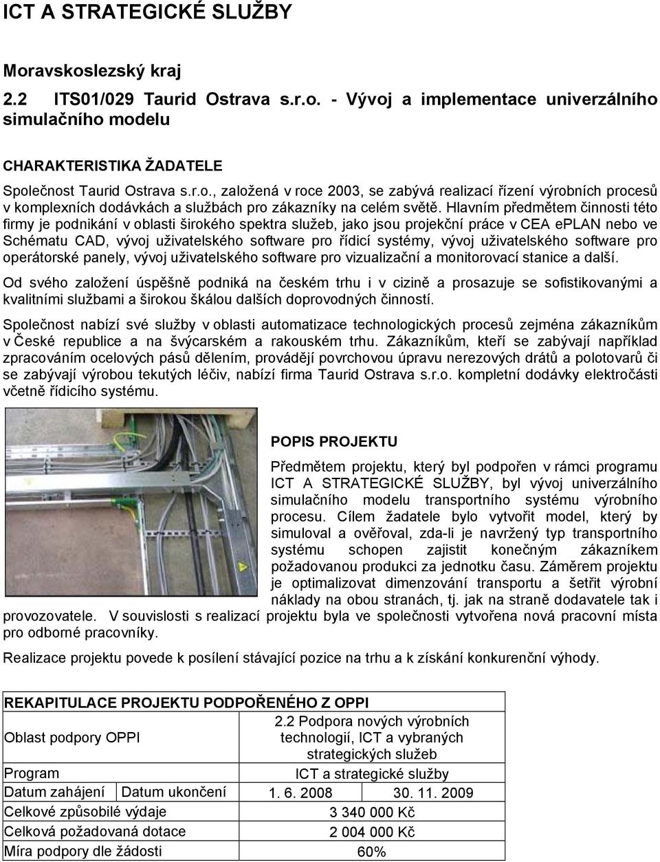 vývoj uživatelského software pro operátorské panely, vývoj uživatelského software pro vizualizační a monitorovací stanice a další.