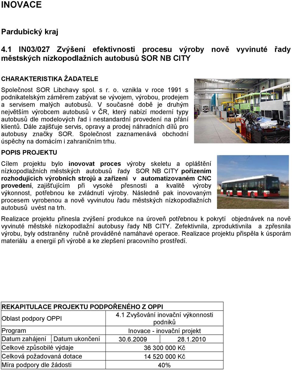 V současné době je druhým největším výrobcem autobusů v ČR, který nabízí moderní typy autobusů dle modelových řad i nestandardní provedení na přání klientů.