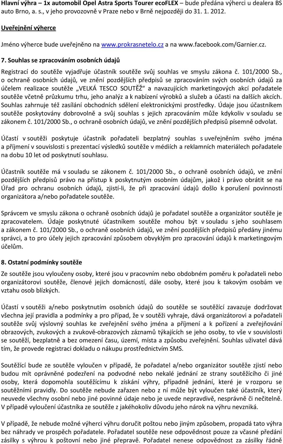 Souhlas se zpracováním osobních údajů Registrací do soutěže vyjadřuje účastník soutěže svůj souhlas ve smyslu zákona č. 101/2000 Sb.