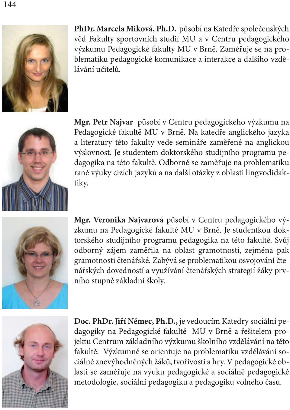 Na katedře anglického jazyka a literatury této fakulty vede semináře zaměřené na anglickou výslovnost. Je studentem doktorského studijního programu pedagogika na této fakultě.