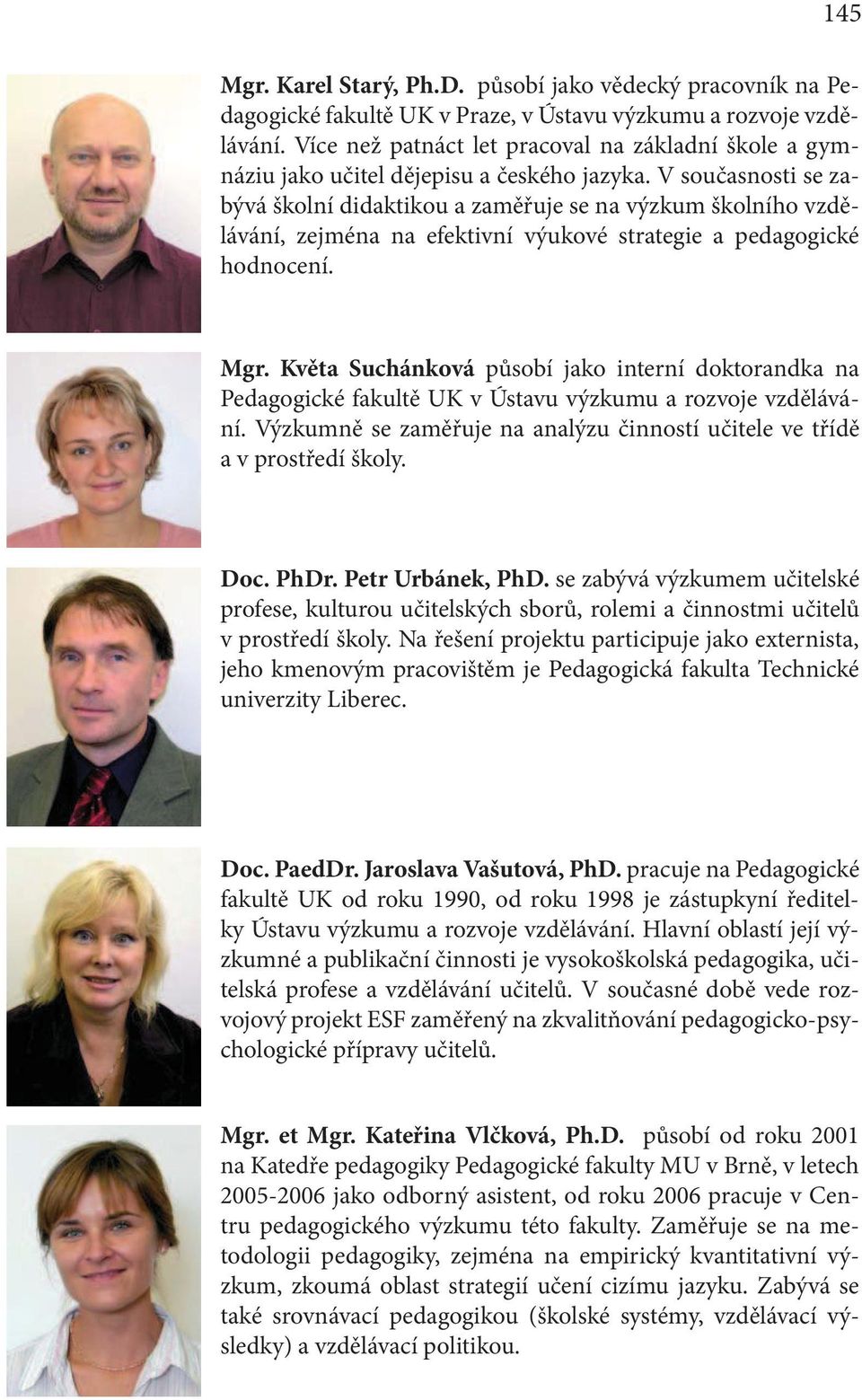 V současnosti se zabývá školní didaktikou a zaměřuje se na výzkum školního vzdělávání, zejména na efektivní výukové strategie a pedagogické hodnocení. Mgr.