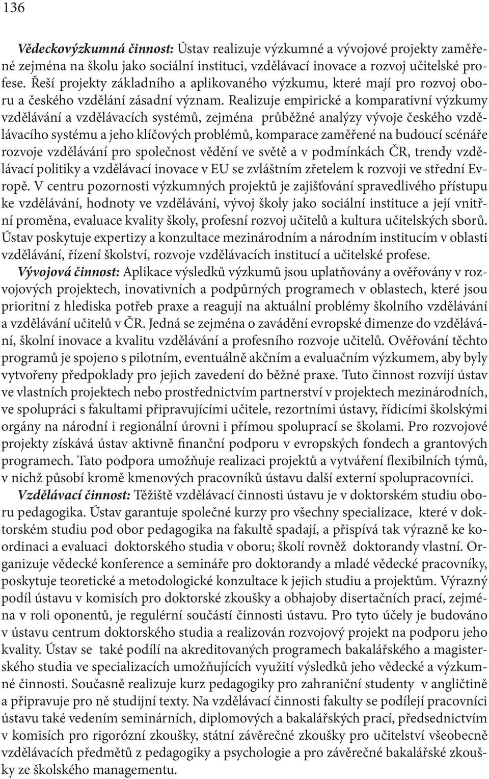 Realizuje empirické a komparativní výzkumy vzdělávání a vzdělávacích systémů, zejména průběžné analýzy vývoje českého vzdělávacího systému a jeho klíčových problémů, komparace zaměřené na budoucí