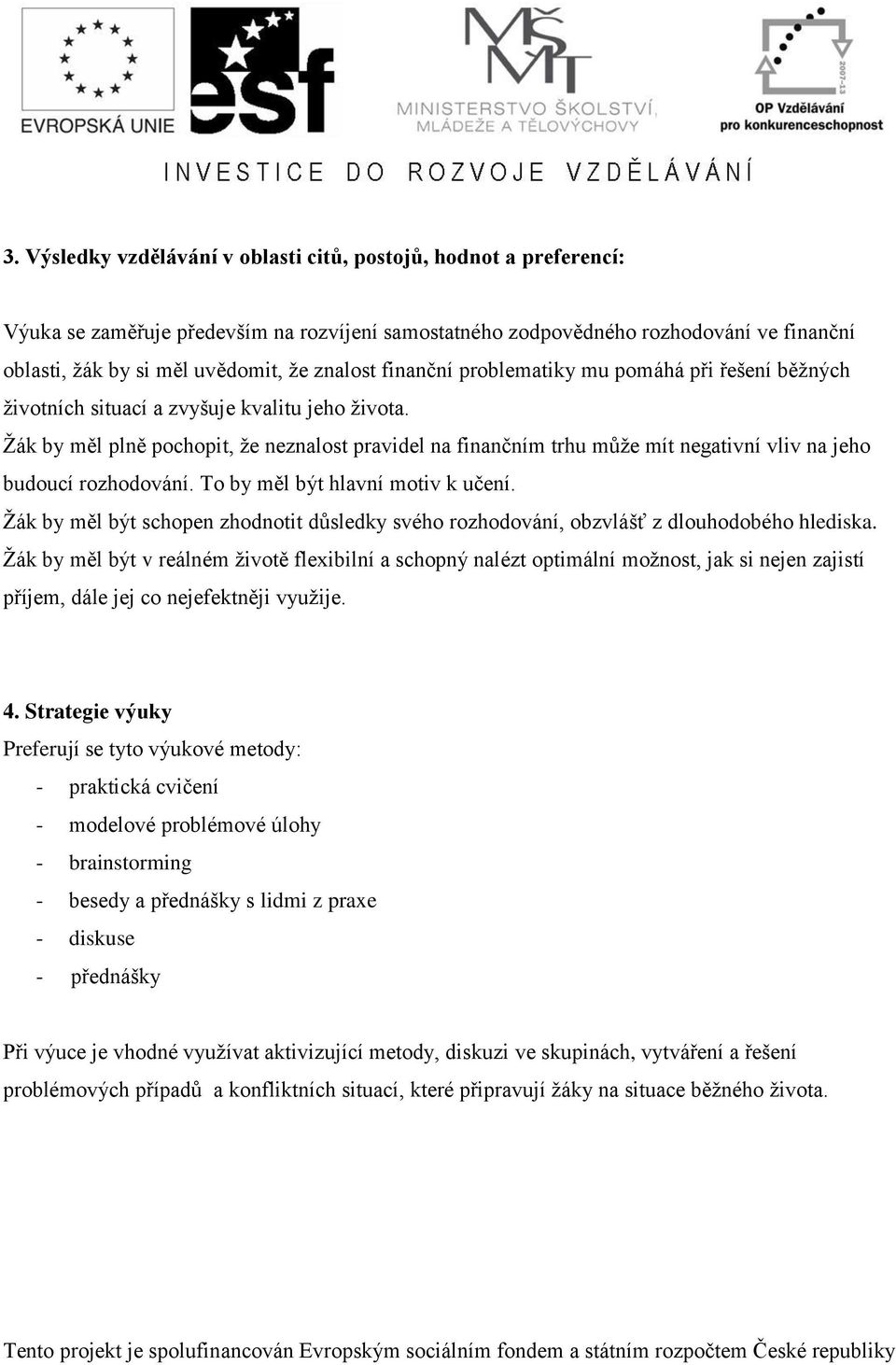 Žák by měl plně pochopit, že neznalost pravidel na finančním trhu může mít negativní vliv na jeho budoucí rozhodování. To by měl být hlavní motiv k učení.