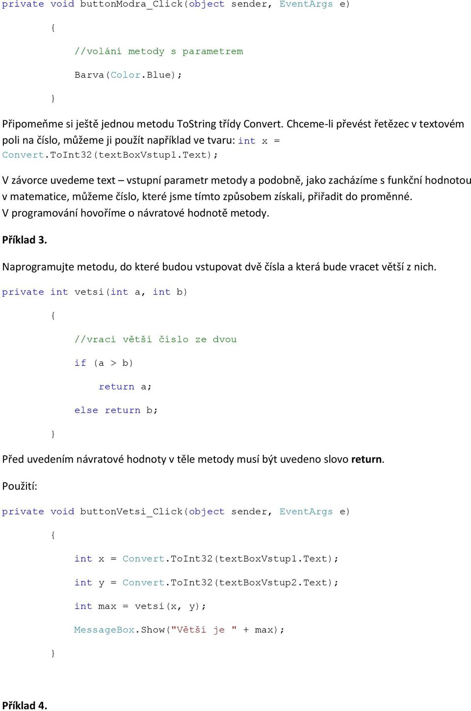 Text); V závorce uvedeme text vstupní parametr metody a podobně, jako zacházíme s funkční hodnotou v matematice, můžeme číslo, které jsme tímto způsobem získali, přiřadit do proměnné.