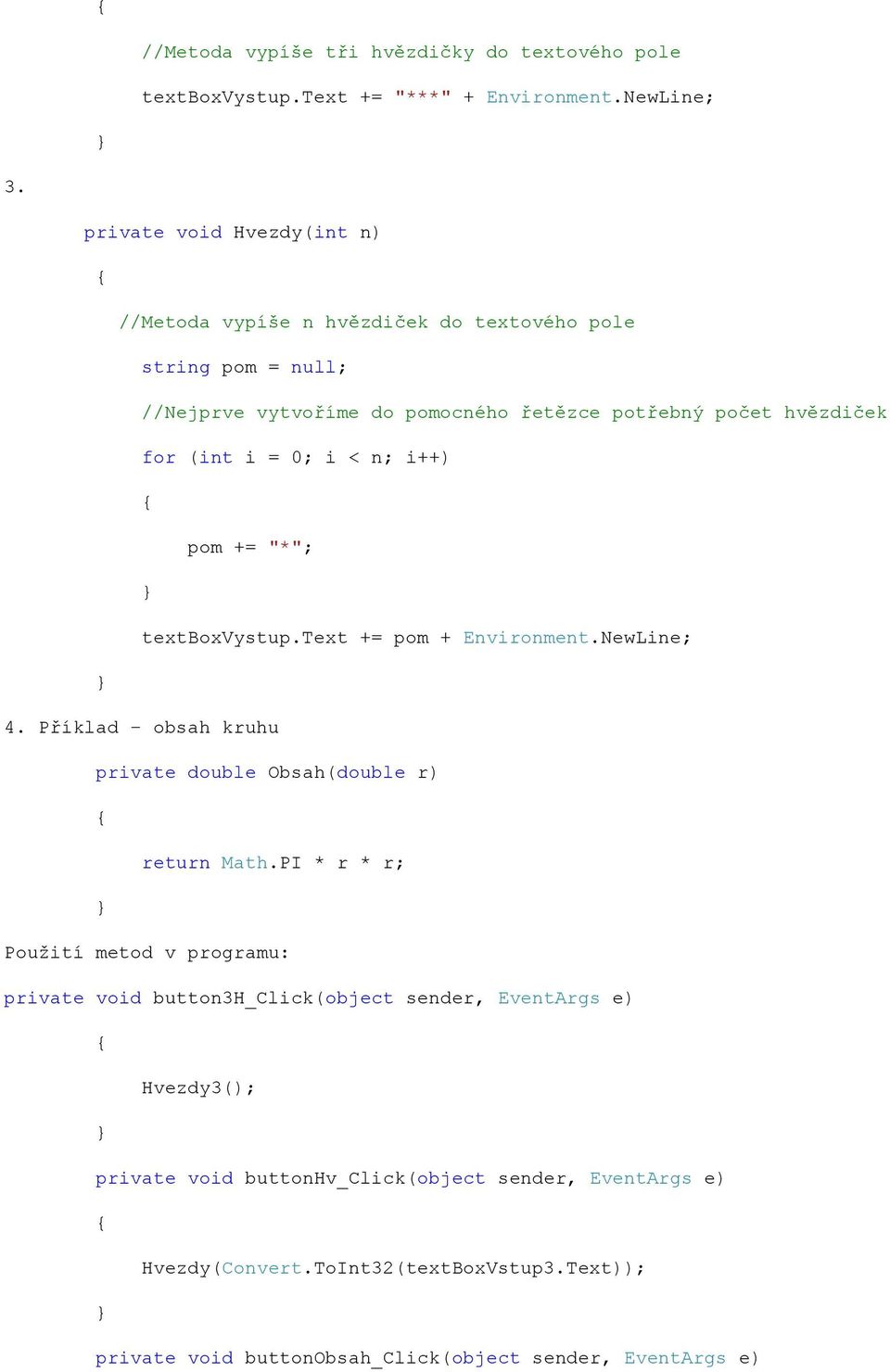 = 0; i < n; i++) pom += "*"; textboxvystup.text += pom + Environment.NewLine; 4. Příklad obsah kruhu private double Obsah(double r) return Math.