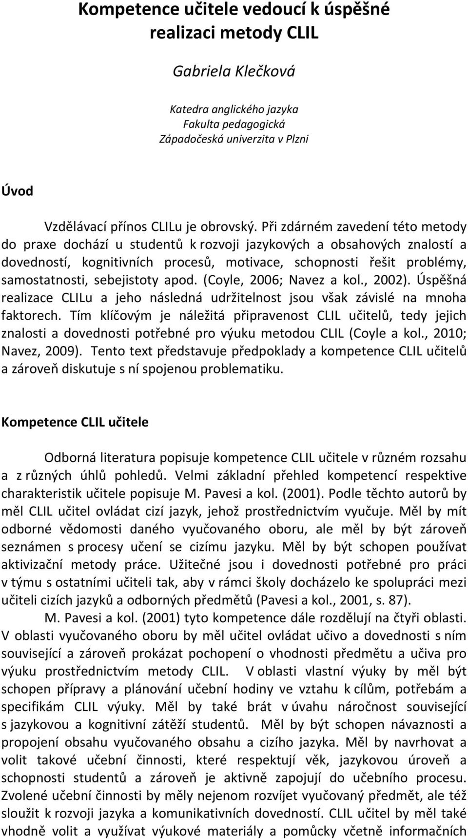 sebejistoty apod. (Coyle, 2006; Navez a kol., 2002). Úspěšná realizace CLILu a jeho následná udržitelnost jsou však závislé na mnoha faktorech.