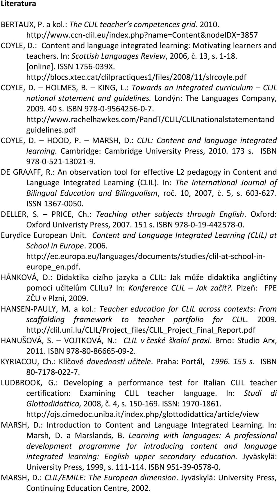 cat/clilpractiques1/files/2008/11/slrcoyle.pdf COYLE, D. HOLMES, B. KING, L.: Towards an integrated curriculum CLIL national statement and guidelines. Londýn: The Languages Company, 2009. 40 s.