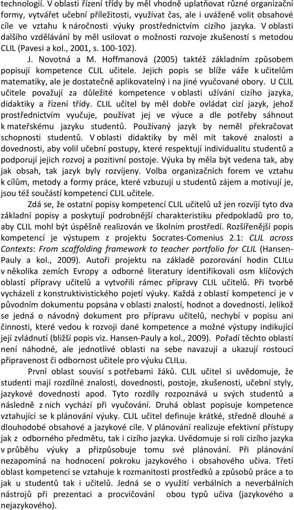 cizího jazyka. V oblasti dalšího vzdělávání by měl usilovat o možnosti rozvoje zkušeností s metodou CLIL (Pavesi a kol., 2001, s. 100 102). J. Novotná a M.