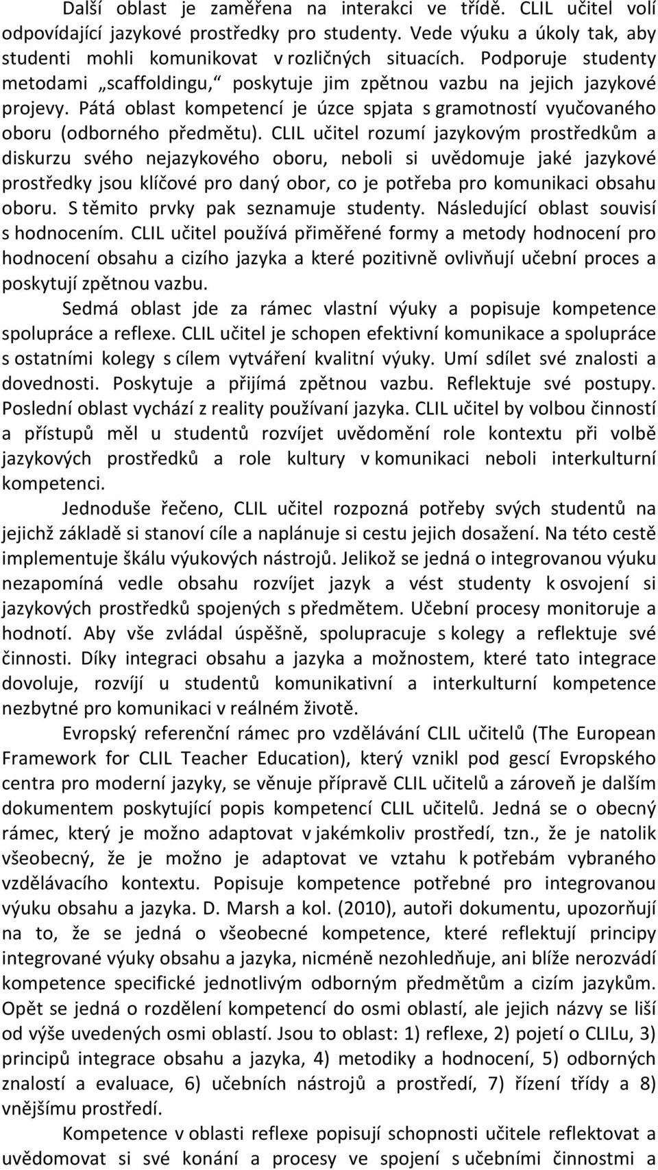 CLIL učitel rozumí jazykovým prostředkům a diskurzu svého nejazykového oboru, neboli si uvědomuje jaké jazykové prostředky jsou klíčové pro daný obor, co je potřeba pro komunikaci obsahu oboru.