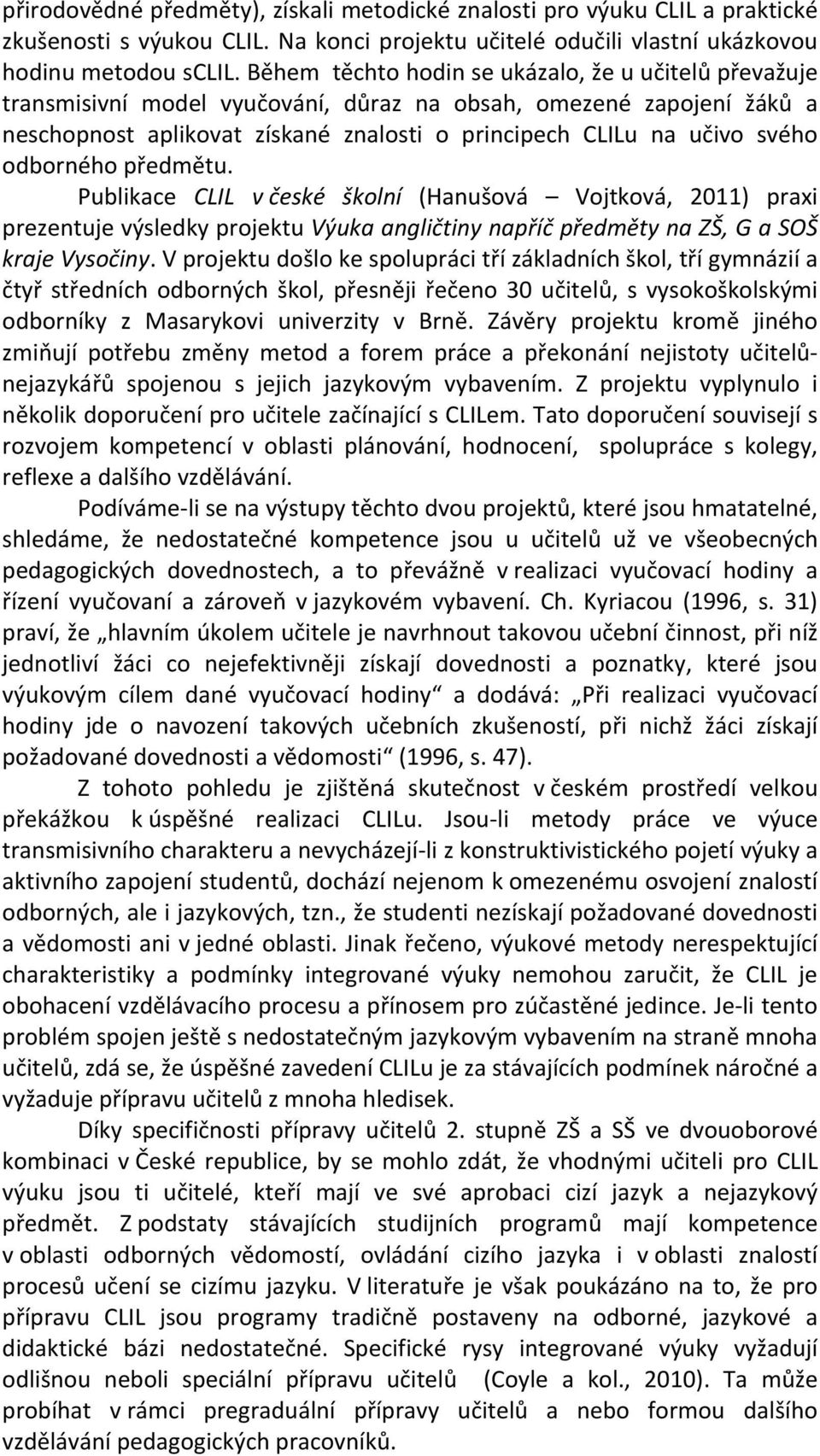odborného předmětu. Publikace CLIL v české školní (Hanušová Vojtková, 2011) praxi prezentuje výsledky projektu Výuka angličtiny napříč předměty na ZŠ, G a SOŠ kraje Vysočiny.