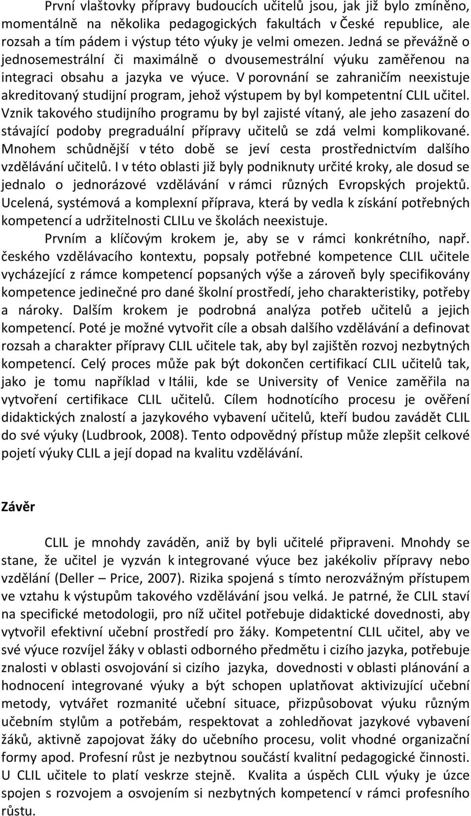 V porovnání se zahraničím neexistuje akreditovaný studijní program, jehož výstupem by byl kompetentní CLIL učitel.