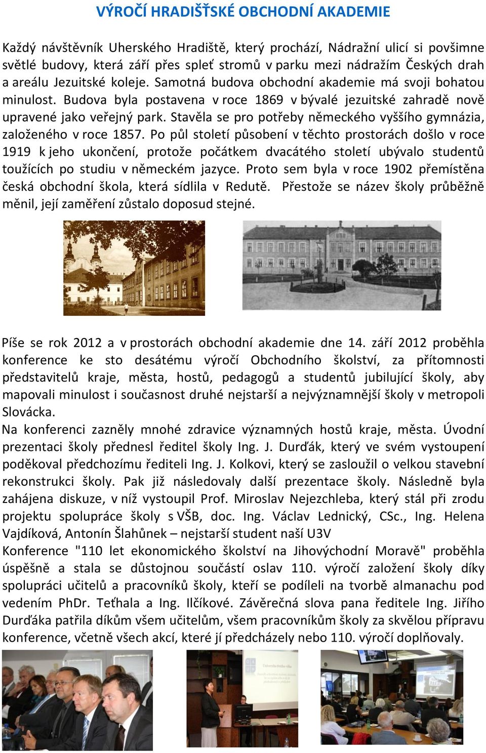 Stavěla se pro potřeby německého vyššího gymnázia, založeného v roce 1857.