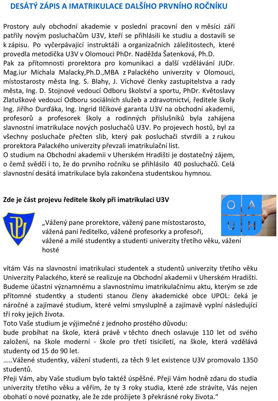 Mag.iur Michala Malacky,Ph.D.,MBA z Palackého univerzity v Olomouci, místostarosty města Ing. S. Blahy, J. Víchové členky zastupitelstva a rady města, Ing. D.