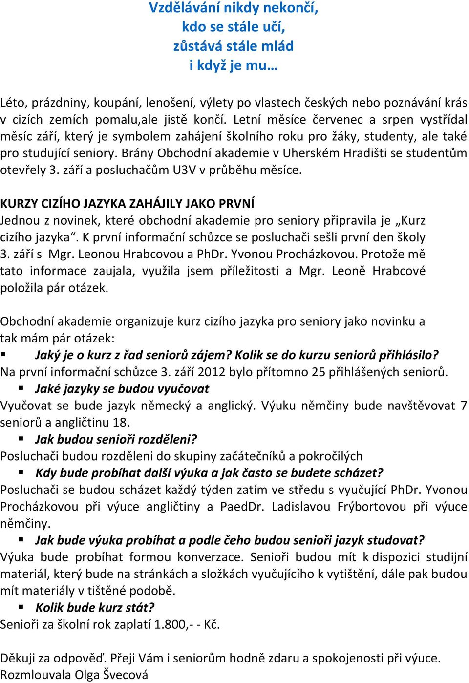 Brány Obchodní akademie v Uherském Hradišti se studentům otevřely 3. září a posluchačům U3V v průběhu měsíce.