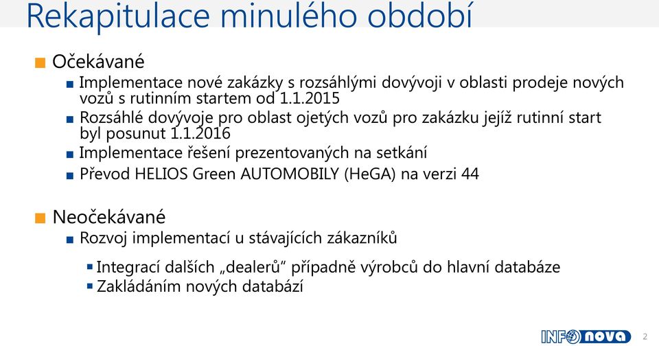 1.2015 Rozsáhlé dovývoje pro oblast ojetých vozů pro zakázku jejíž rutinní start byl posunut 1.1.2016 Implementace řešení