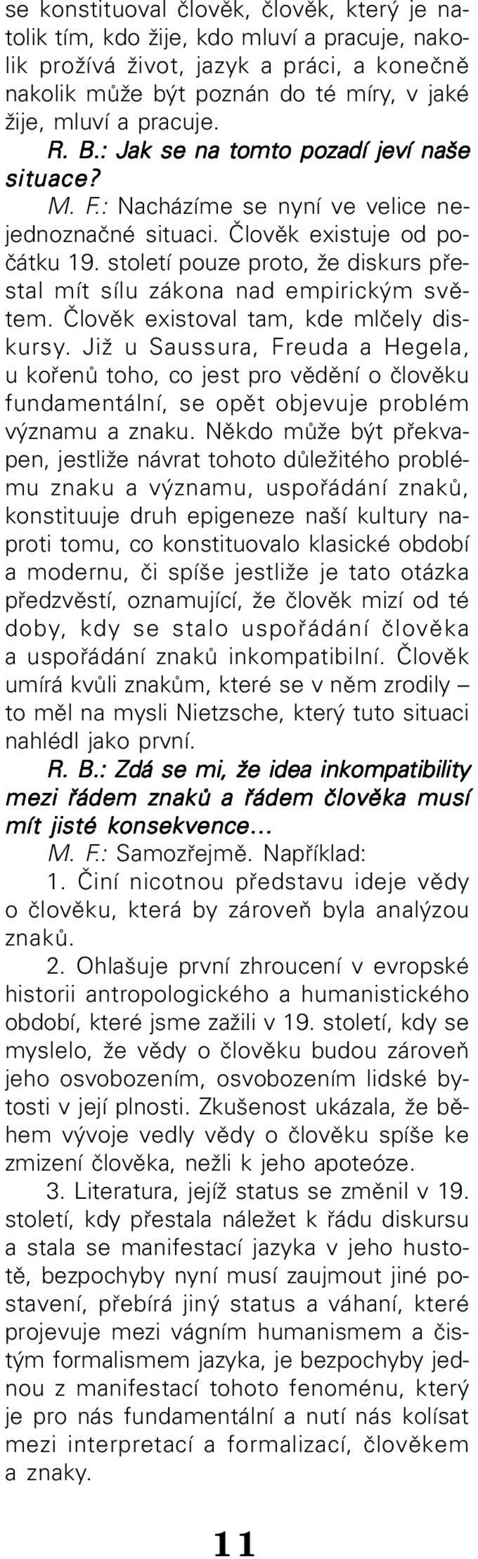 století pouze proto, že diskurs pře stal mít sílu zákona nad empirickým svě tem. Člověk existoval tam, kde mlčely dis kursy.