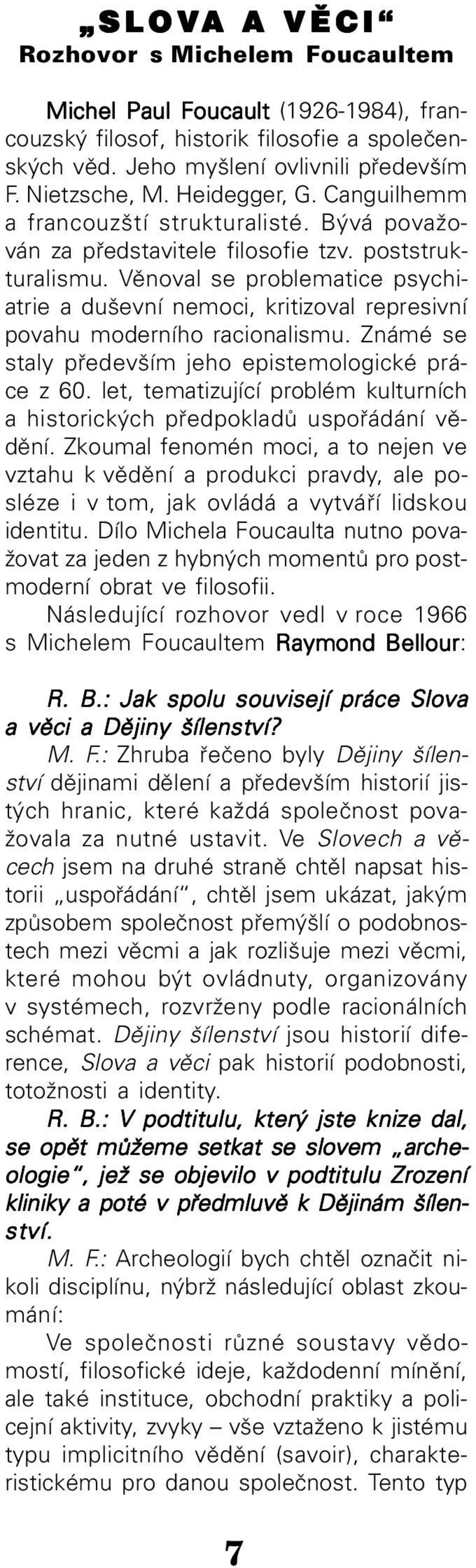 Věnoval se problematice psychi atrie a duševní nemoci, kritizoval represivní povahu moderního racionalismu. Známé se staly především jeho epistemologické prá ce z 60.