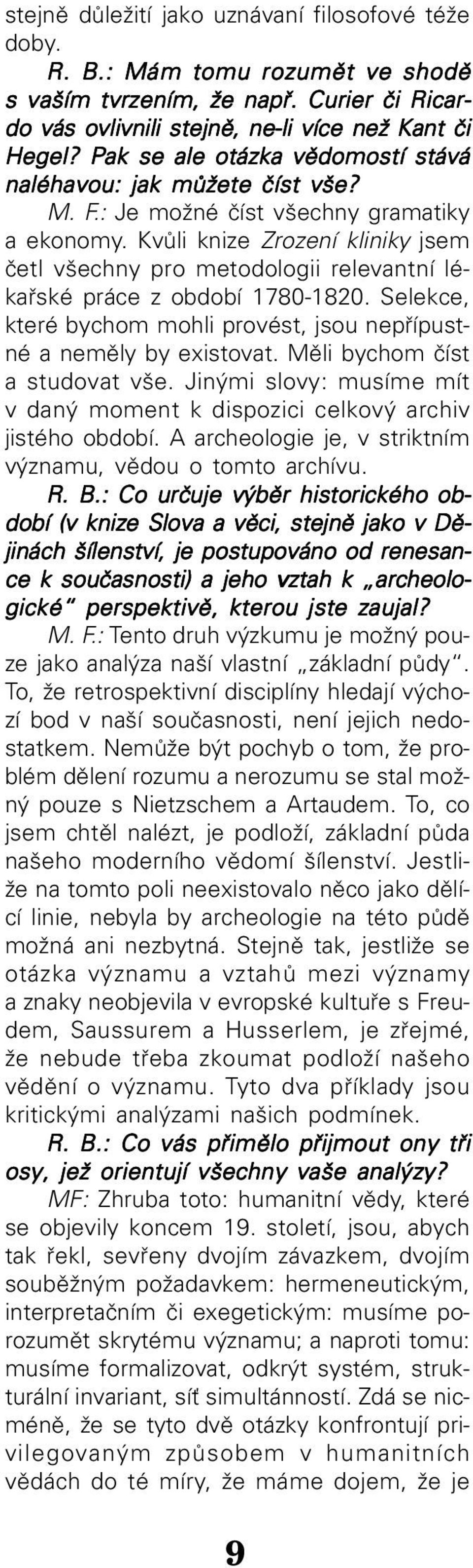 Kvůli knize Zrození kliniky jsem četl všechny pro metodologii relevantní lé kařské práce z období 1780 1820. Selekce, které bychom mohli provést, jsou nepřípust né a neměly by existovat.