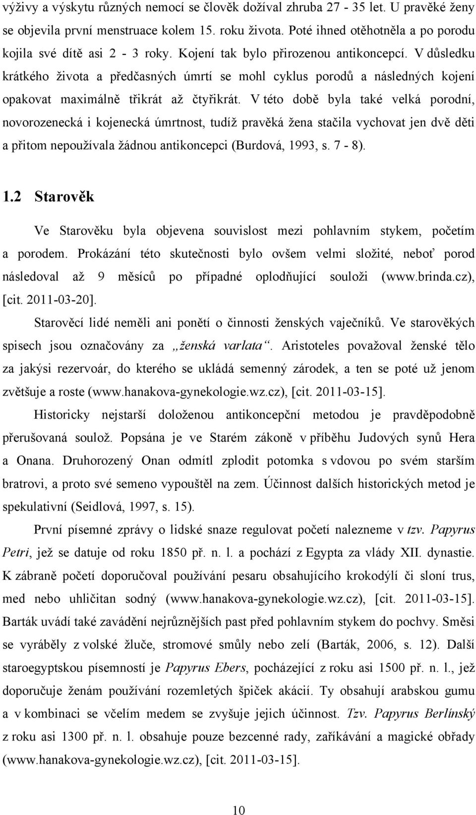 V této době byla také velká porodní, novorozenecká i kojenecká úmrtnost, tudíž pravěká žena stačila vychovat jen dvě děti a přitom nepoužívala žádnou antikoncepci (Burdová, 19