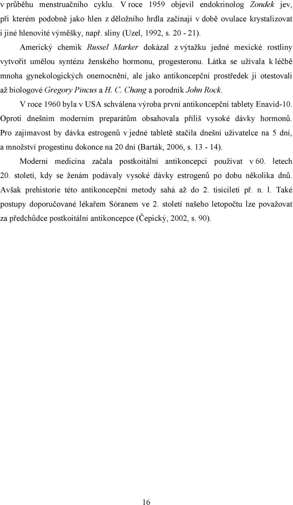 Látka se užívala k léčbě mnoha gynekologických onemocnění, ale jako antikoncepční prostředek ji otestovali až biologové Gregory Pincus a H. C. Chang a porodník John Rock.