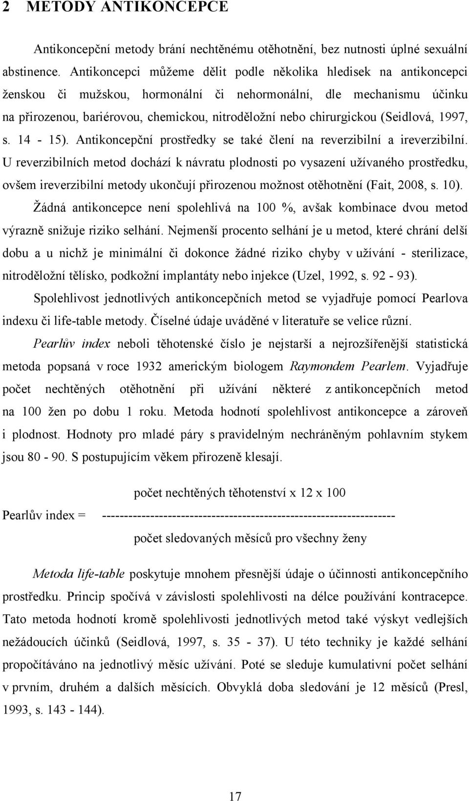 chirurgickou (Seidlová, 1997, s. 14-15). Antikoncepční prostředky se také člení na reverzibilní a ireverzibilní.