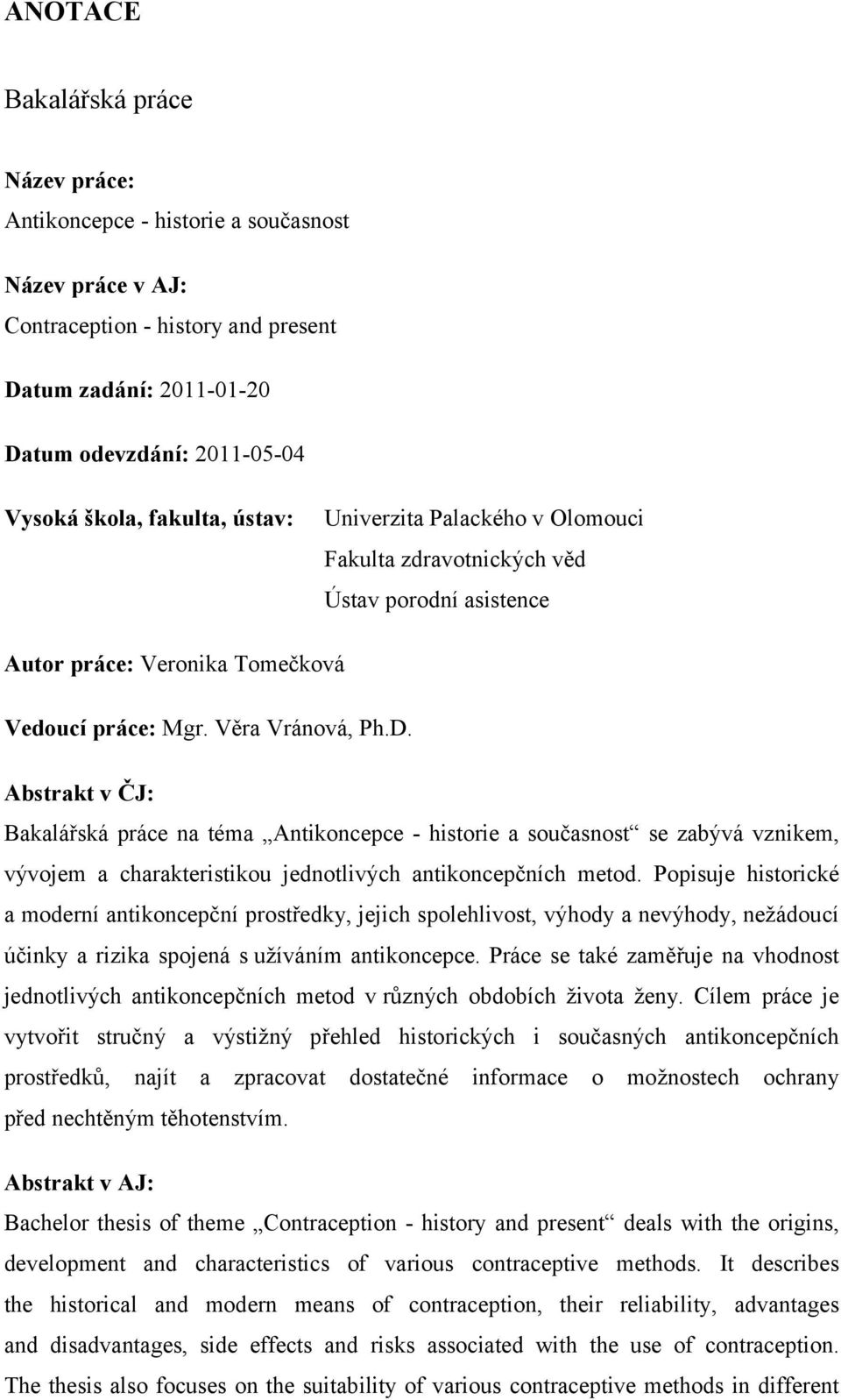 Abstrakt v ČJ: Bakalářská práce na téma Antikoncepce - historie a současnost se zabývá vznikem, vývojem a charakteristikou jednotlivých antikoncepčních metod.