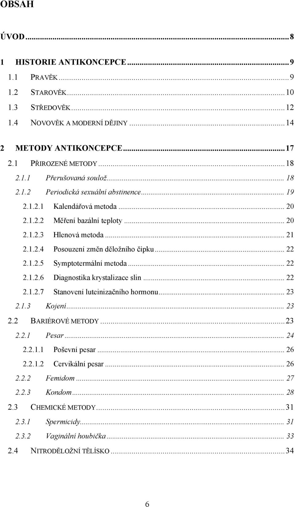 .. 22 2.1.2.6 Diagnostika krystalizace slin... 22 2.1.2.7 Stanovení luteinizačního hormonu... 23 2.1.3 Kojení... 23 2.2 BARIÉROVÉ METODY...23 2.2.1 Pesar... 24 2.2.1.1 Poševní pesar... 26 2.2.1.2 Cervikální pesar.