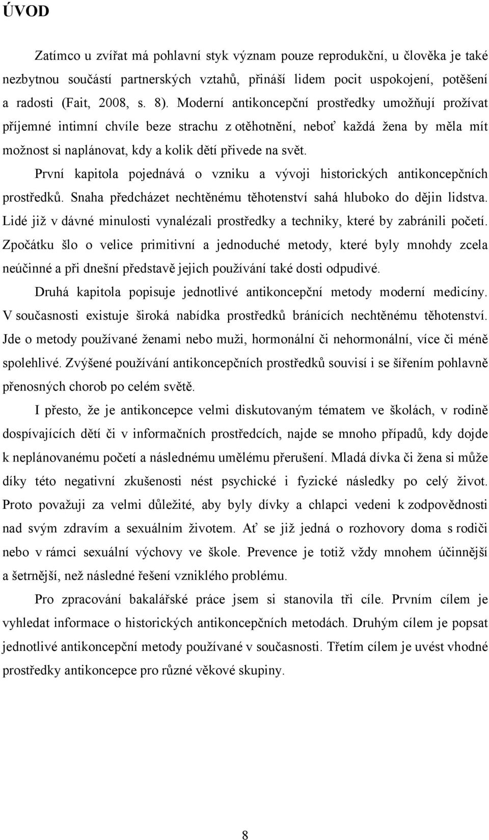 První kapitola pojednává o vzniku a vývoji historických antikoncepčních prostředků. Snaha předcházet nechtěnému těhotenství sahá hluboko do dějin lidstva.