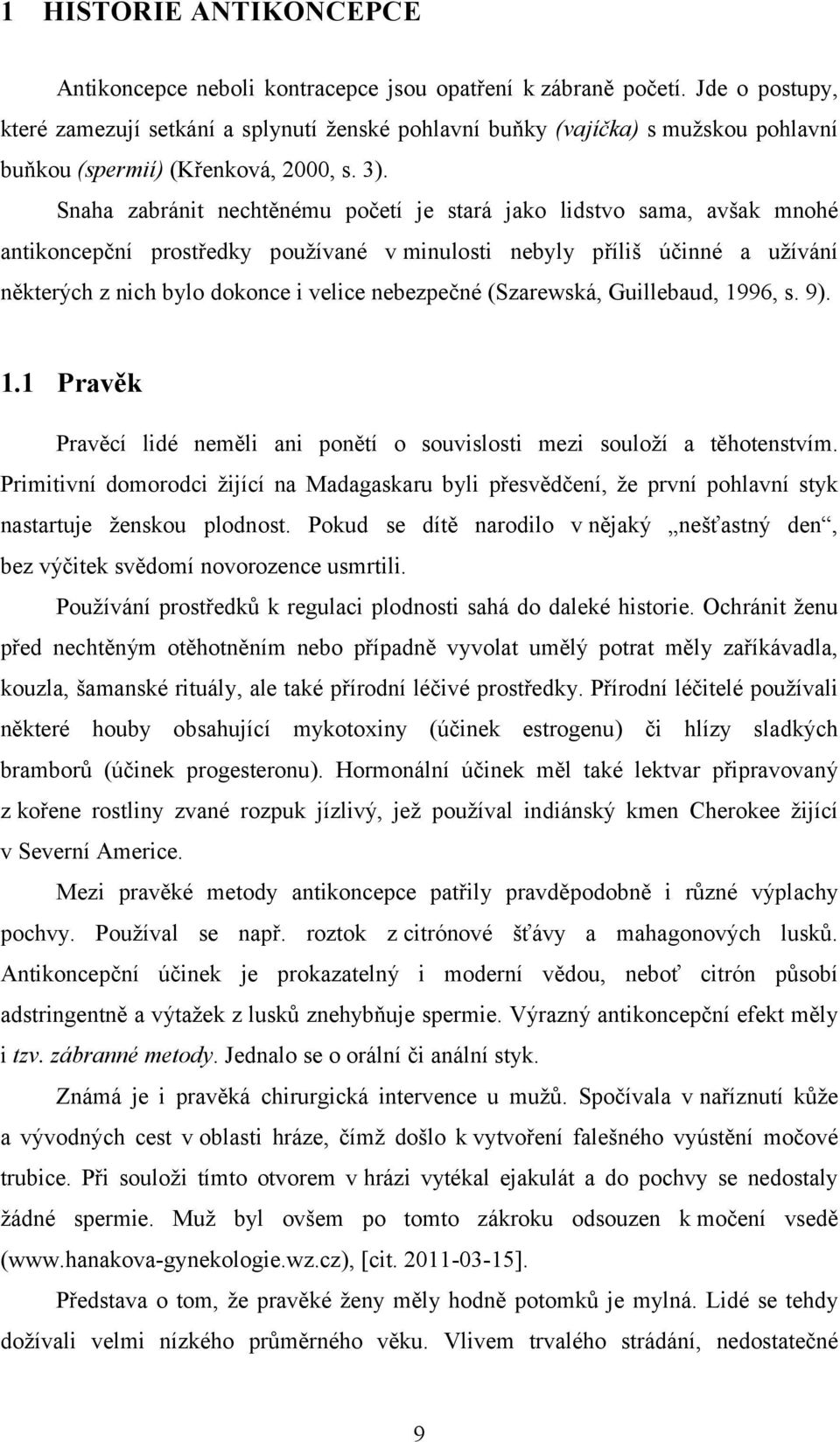 Snaha zabránit nechtěnému početí je stará jako lidstvo sama, avšak mnohé antikoncepční prostředky používané v minulosti nebyly příliš účinné a užívání některých z nich bylo dokonce i velice
