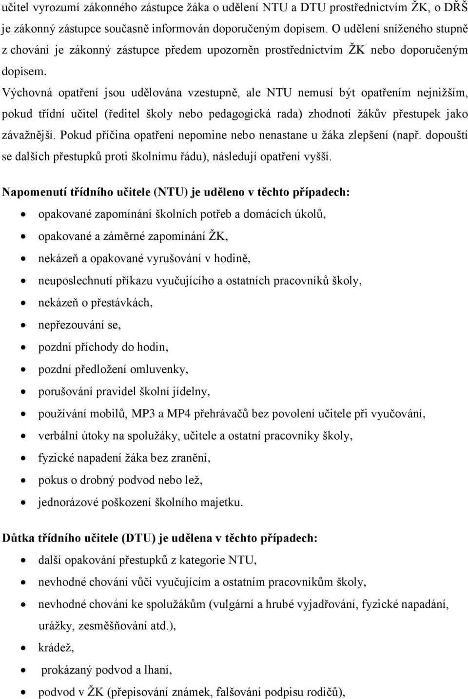 Výchovná opatření jsou udělována vzestupně, ale NTU nemusí být opatřením nejnižším, pokud třídní učitel (ředitel školy nebo pedagogická rada) zhodnotí žákův přestupek jako závažnější.