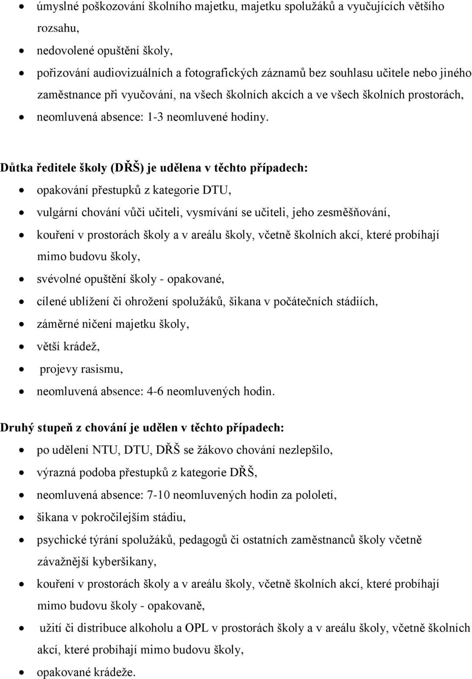 Důtka ředitele školy (DŘŠ) je udělena v těchto případech: opakování přestupků z kategorie DTU, vulgární chování vůči učiteli, vysmívání se učiteli, jeho zesměšňování, kouření v prostorách školy a v