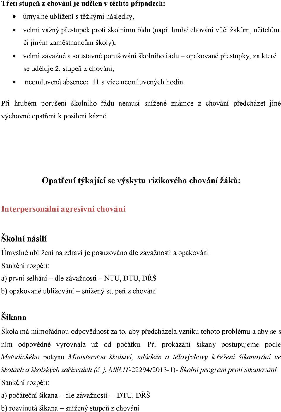 stupeň z chování, neomluvená absence: 11 a více neomluvených hodin. Při hrubém porušení školního řádu nemusí snížené známce z chování předcházet jiné výchovné opatření k posílení kázně.