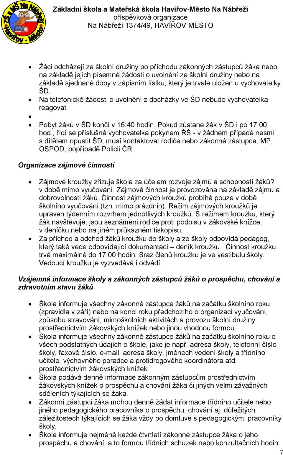 , řídí se příslušná vychovatelka pokynem ŘŠ - v žádném případě nesmí s dítětem opustit ŠD, musí kontaktovat rodiče nebo zákonné zástupce, MP, OSPOD, popřípadě Policii ČR.