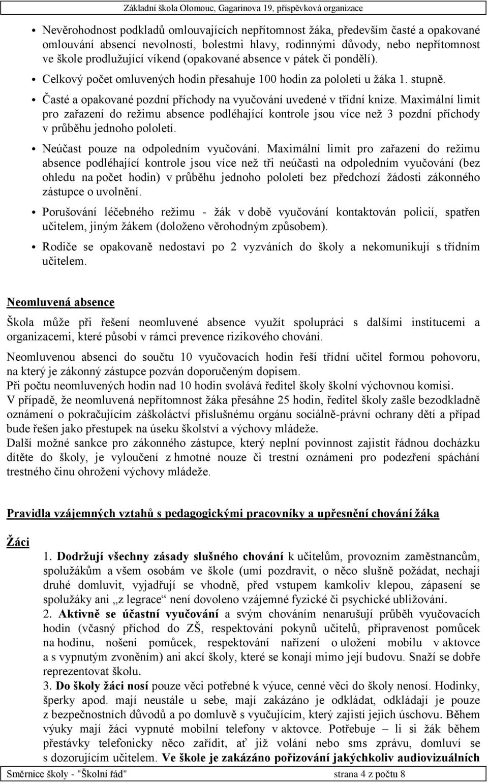 Maximální limit pro zařazení do režimu absence podléhající kontrole jsou více než 3 pozdní příchody v průběhu jednoho pololetí. Neúčast pouze na odpoledním vyučování.