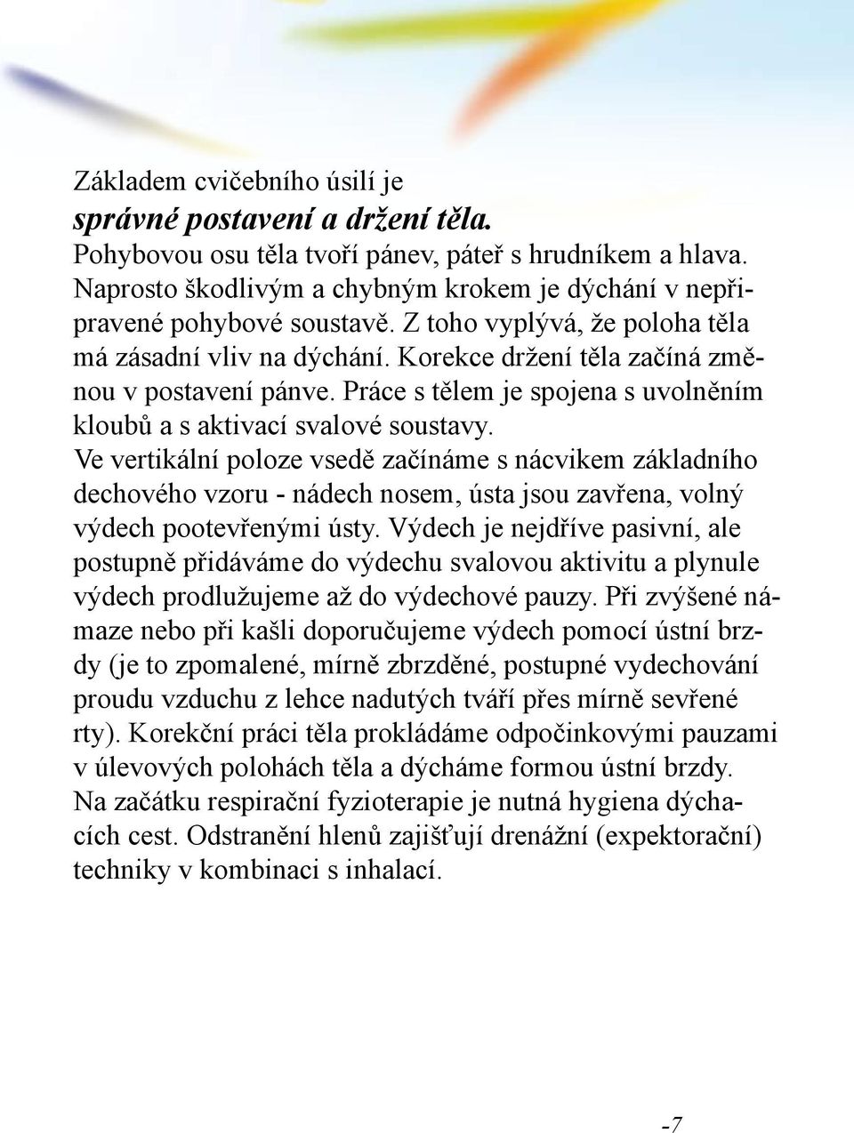Práce s tělem je spojena s uvolněním kloubů a s aktivací svalové soustavy.