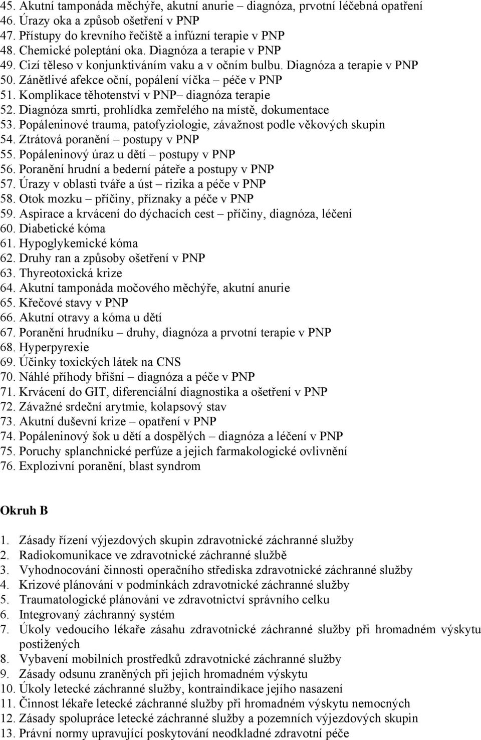 Komplikace těhotenství v PNP diagnóza terapie 52. Diagnóza smrti, prohlídka zemřelého na místě, dokumentace 53. Popáleninové trauma, patofyziologie, závažnost podle věkových skupin 54.