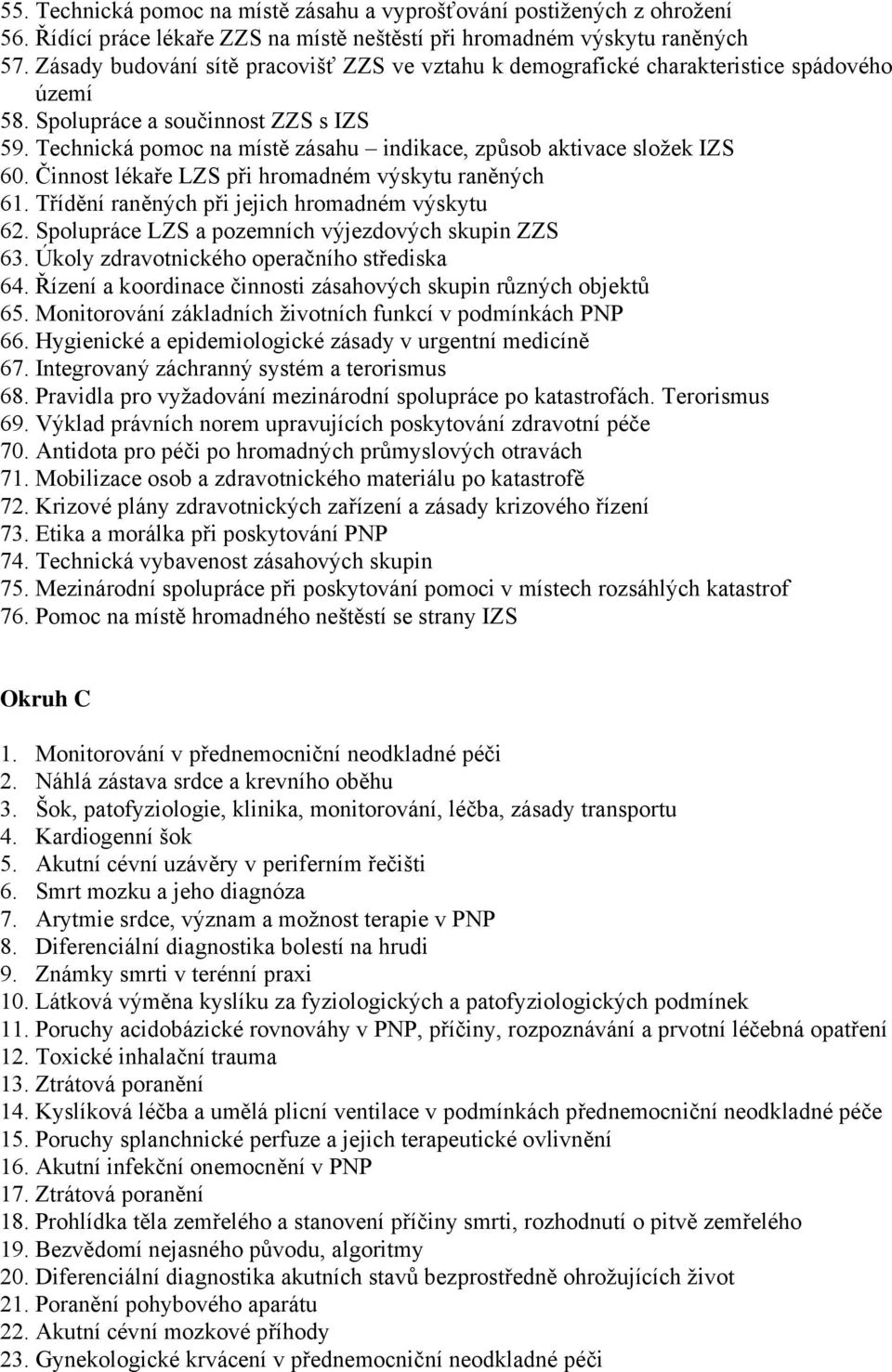 Technická pomoc na místě zásahu indikace, způsob aktivace složek IZS 60. Činnost lékaře LZS při hromadném výskytu raněných 61. Třídění raněných při jejich hromadném výskytu 62.