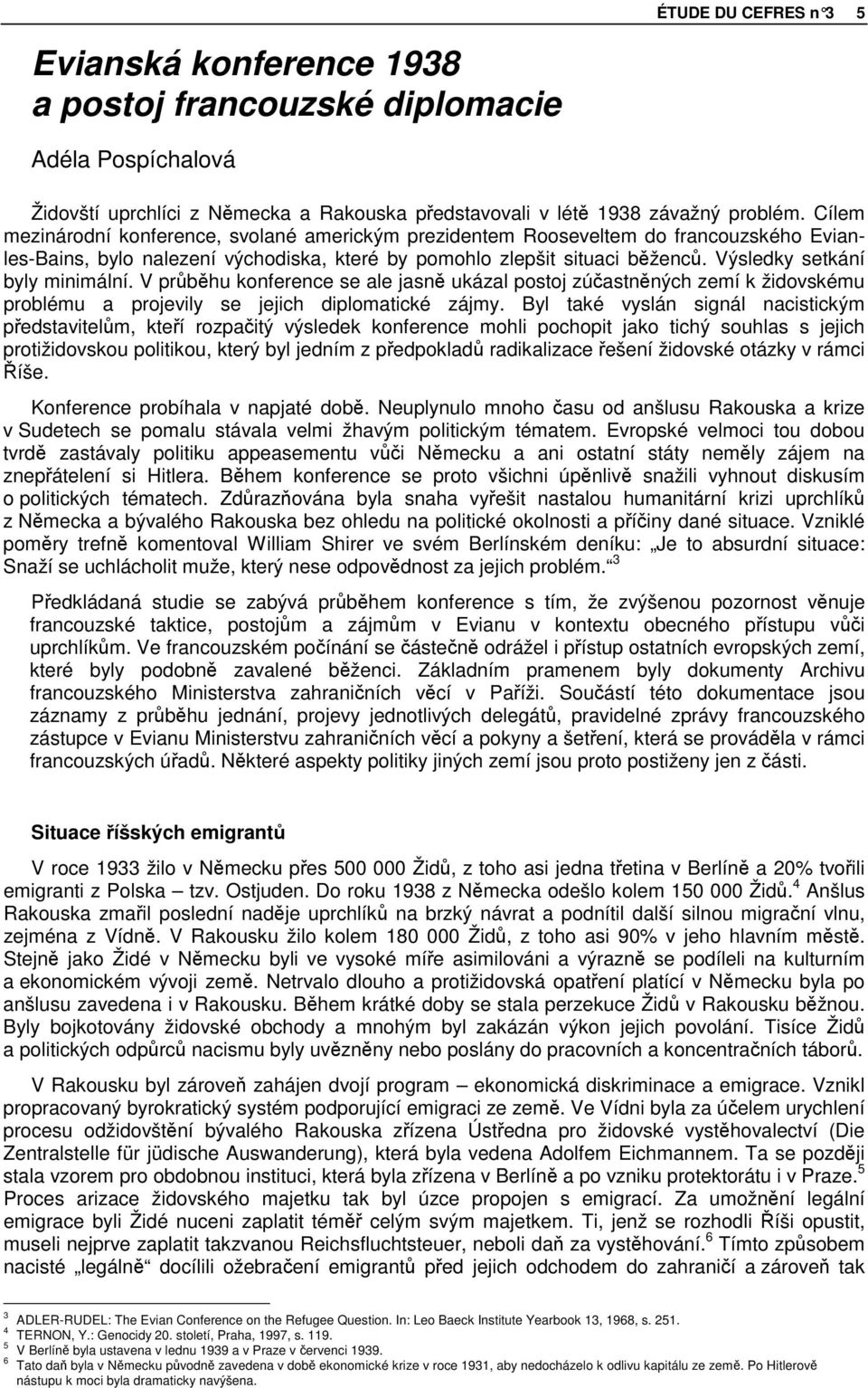 Výsledky setkání byly minimální. V prbhu konference se ale jasn ukázal postoj zúastnných zemí k židovskému problému a projevily se jejich diplomatické zájmy.