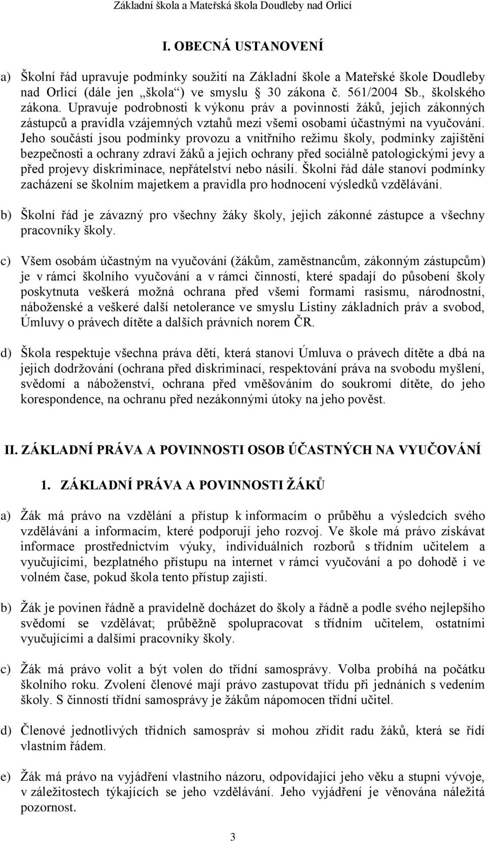 Jeho součástí jsou podmínky provozu a vnitřního režimu školy, podmínky zajištění bezpečnosti a ochrany zdraví žáků a jejich ochrany před sociálně patologickými jevy a před projevy diskriminace,