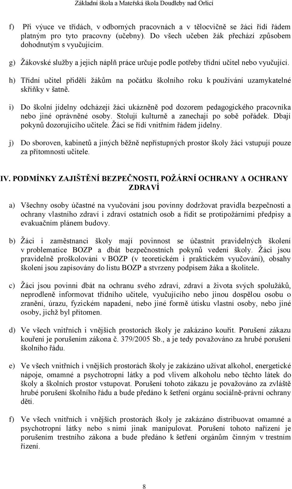 i) Do školní jídelny odcházejí žáci ukázněně pod dozorem pedagogického pracovníka nebo jiné oprávněné osoby. Stolují kulturně a zanechají po sobě pořádek. Dbají pokynů dozorujícího učitele.